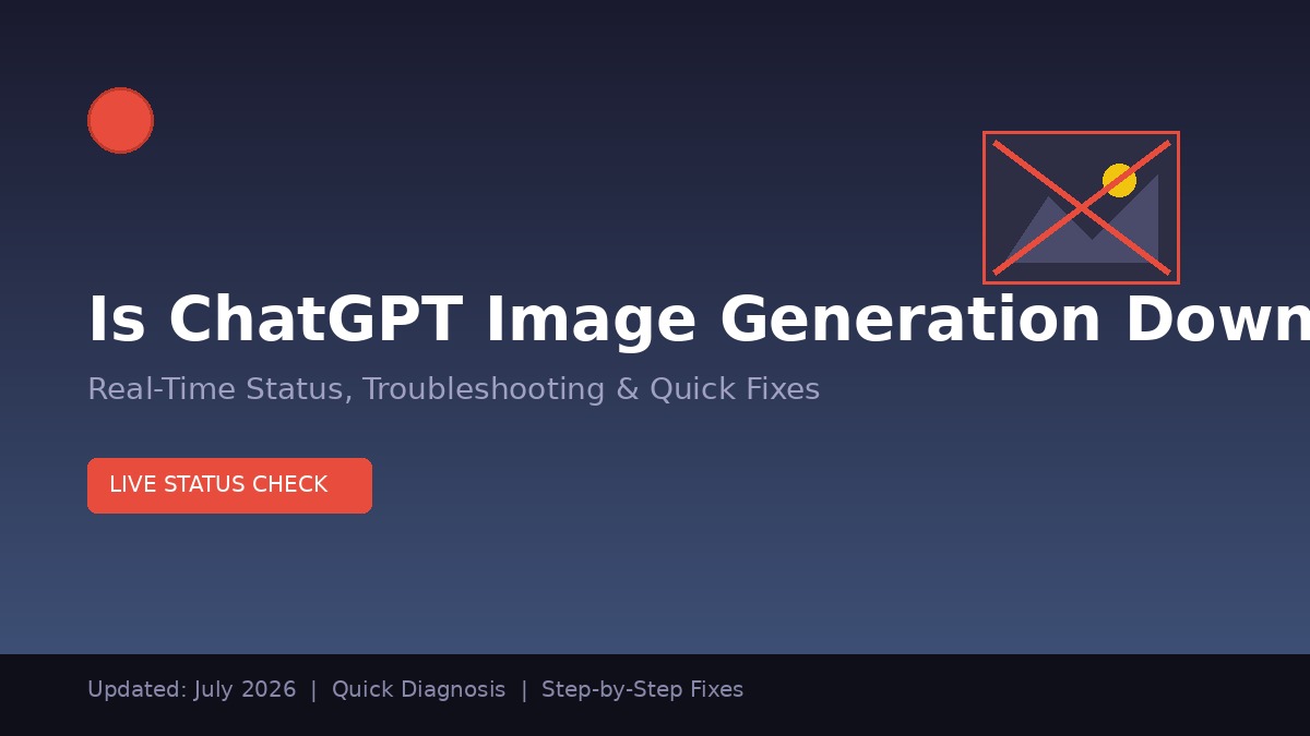 Is ChatGPT Image Generation Down? Real-Time Status & Fixes (July 2026)